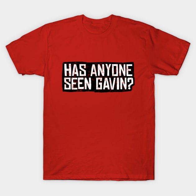 Has Anyone Seen Gavin? T-Shirt by GarfunkelArt